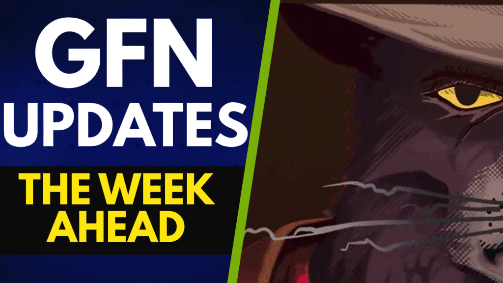 GFN Updates – What’s Coming This Week